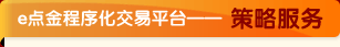 e点金程序化交易平台——策略服务 e点金程序化交易平台——策略服务